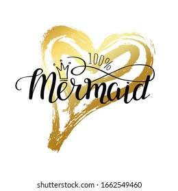 Template phrase 100 % Mermaid text with crown on hand drawing golden heart. Print magic design for invitation, birthday, t-shirt concept. Cute vector illustration