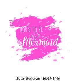 Template phrase Born to be Mermaid text with crown on hand draw paint ink. Print magic design for invitation, birthday, t-shirt concept. Cute vector illustration