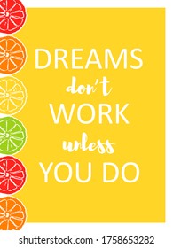 Template poster with motivation quote Dreams do not work unless you do with hand draw citrus fruit silhouette. Summer modern banner. Concept design background. Vector Illustration