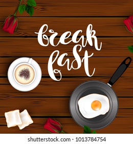 Template square brown wood board background. A cup of cappuccino coffee with a heart, an egg in a frying pan, bread toasts and red roses. Inscription Lettering "Breakfast." Vector. View from above.