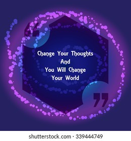 Template of square quote text bubble  in form of polygon. Motivation quote. Change Your Thoughts And You Will Change Your World. Vector
