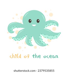 Template text Child of the ocean with cute cartoon Octopus. Sea poster, print, card, kids apparel decor, sticker. Vector illustration