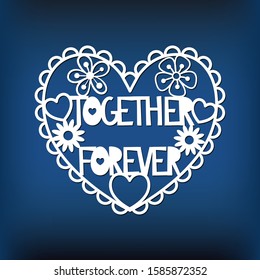 Template of valentine card for laser cutting. Heart with phrase: Together forever. Paper vector illustration. Stencil for valentine's day decor. Element for wedding garland.