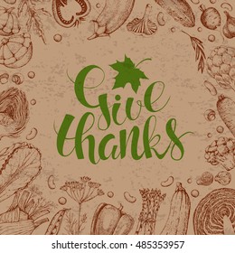 Template vector card. Handwritten calligraphy inscription Give Thanks with maple leaf. Logotype.  Hand drawn vegetables in style engraving. Food  background. Harvest.