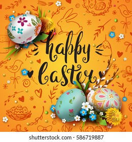 Template vector card with realistic  eggs and flowers. Handwriting inscription Happy Easter. Yellow background. Willow branch and dandelions.  Lettering, calligraphy. 3D. Doodles hand drawn elements.