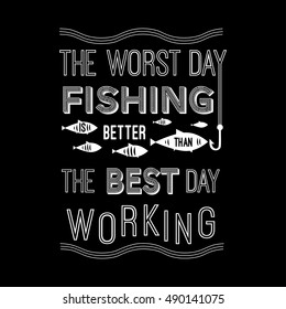 Template vector quote - the worst day fishing is better than the best day working. Design for poster, t-shirts,  cards.