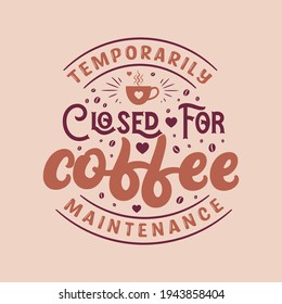 Temporarily closed for coffee maintenance. Coffee quotes lettering design.