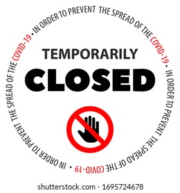 Temporarily closed information in order to prevent the spread of the Covid-19. No entry coronavirus. Temporarily closed news. Vector printable for flyer, sticker, poster, banner.