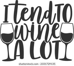 I Tend To Wine A Lot - Wine Design
