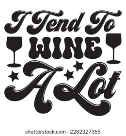 Tend To Wine A Lot Camisetas diseño archivo vectorial