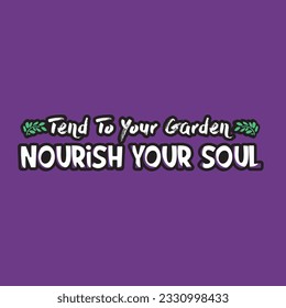 Tend to your garden nourish your soul typographic for t-shirt prints, posters and other uses