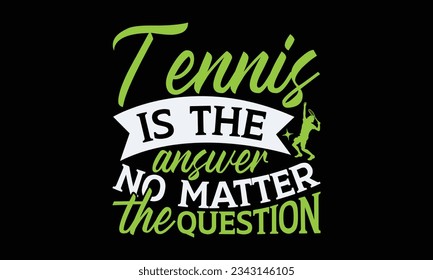 Tennis is the answer no matter the question - Tennis t-shirt design, Hand drawn lettering phrase, Illustration for prints on SVG , bags, posters, template, cards and Mug. svg
