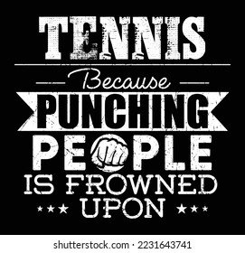 Tennis because punching people is frowned upon. Funny Tennis quote for t-shirt, poster, print design.