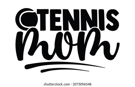 Tennis mom- Tennis t shirt design, Hand drawn lettering phrase, Calligraphy t shirt design, Hand written vector sign, svg, EPS 10