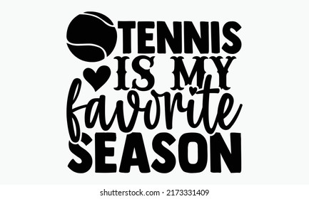 Tennis is my favorite season - Tennis t shirts design, Hand drawn lettering phrase, Calligraphy t shirt design, Isolated on white background, svg Files for Cutting Cricut and Silhouette, EPS 10