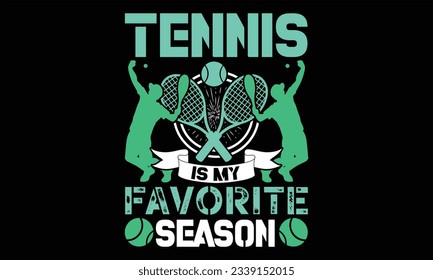 Tennis Is My Favorite Season  - Tennis T Shirt Design, Hand drawn lettering phrase, Cutting and Silhouette, card, Typography Vector illustration for poster, banner, flyer and mug.