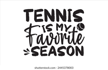 Tennis is my favorite season - Tennis T-Shirt Design, Match, Hand Drawn Lettering Phrase, For Cards Posters And Banners, Template. 