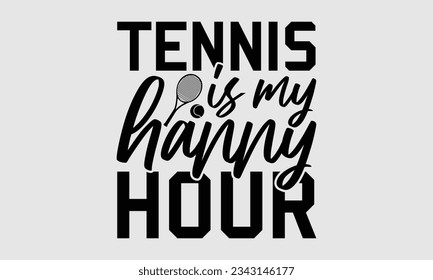 Tennis is my happy hour - Tennis t-shirt design, Tennis logo Cutting File, Vector, Silhouette for Customizing, bags, posters, template, cards and Mug.