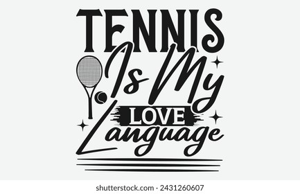 Tennis Is My Love Language - Tennis t shirts design, Calligraphy graphic design, typography element, Cute simple vector sign, Motivational, inspirational life quotes, artwork design.