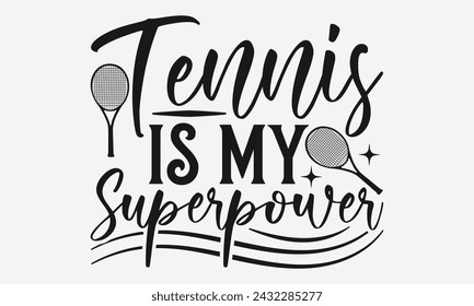 Tennis Is My Superpower - Tennis t shirts design, Calligraphy graphic design, typography element, Cute simple vector sign, Motivational, inspirational life quotes, artwork design.