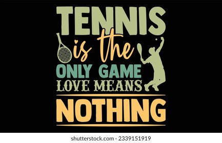 Tennis Is The Only Game Love Means Nothing - Tennis T shirt Design, Hand drawn vintage illustration with hand lettering and decoration elements, Cut Files for poster, banner, prints on bags, Digital D