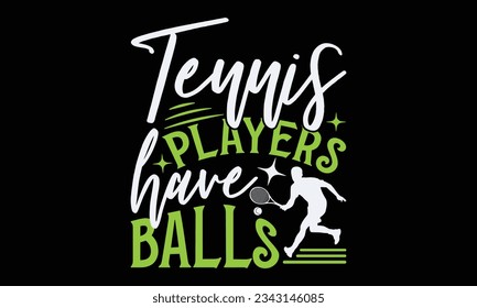 Tennis players have balls - Tennis t-shirt design, Hand drawn lettering phrase, Illustration for prints on SVG , bags, posters, template, cards and Mug.