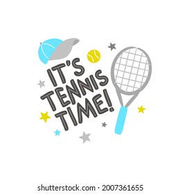 It's Tennis Time. Cute emblem for Tennis projects with racket, cap, balls and stars. Vector Illustration for the design of competitions, sports events, equipment. Motivational lettering card