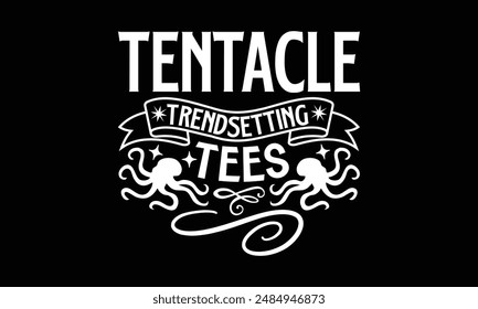 Tentacle Trendsetting Tees- Octopus t- shirt design, Hand drawn lettering phrase for Cutting Machine, Silhouette Cameo, Cricut, greeting card template with typography text