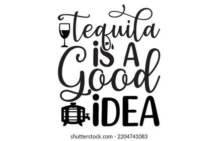 tequila is a good idea - Alcohol svg t shirt design, Girl Beer Design, Prost, Pretzels and Beer, Calligraphy graphic design, SVG Files for Cutting Cricut and Silhouette, EPS 10