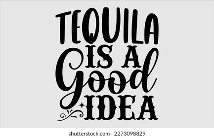 Tequila is a good idea- Alcohol SVG T Shirt design, Hand drawn lettering phrase, Girl Beer Design,  Illustration for prints on svg and bags, posters, cards