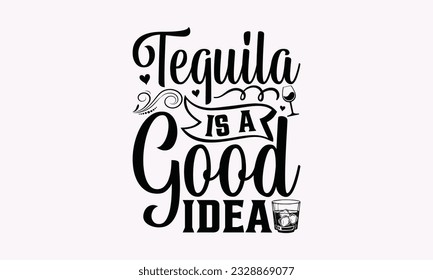 Tequila Is A Good Idea - Alcohol SVG Design, Drink Quotes, Calligraphy graphic design, Typography poster with old style camera and quote.