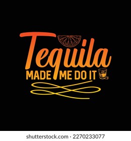 Tequila Made Me Do It funny t-shirt design