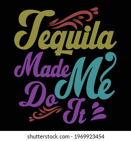 tequila made me do it, typography lettering design, printing for t shirt, banner, poster, mug etc