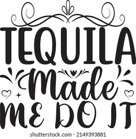 Tequila made me do it, Beer Svg Design, Vector File.