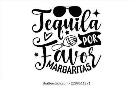 Tequila por favor margaritas- Cinco de Mayo SVG typography t-shirt design, Handmade calligraphy vector illustration, Hand drawn lettering phrase isolated on white background, greeting card template fo