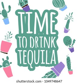 Tequila quote  vector illustration with cactus background. Time to drink tequila