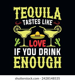 Tequila tastes like love if you drink enough -  Cinco de Mayo typography t shirt, vector, and print template