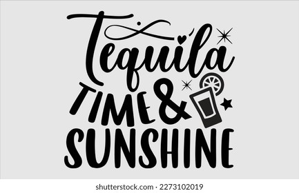 Tequila time  sunshine- Alcohol SVG T Shirt design, Hand drawn vintage hand Calligraphy, for Cutting Machine, Silhouette Cameo, Cricut eps 10.