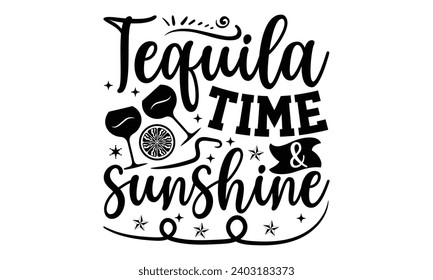 Tequila Time  Sunshine- Alcohol t- shirt design, Hand drawn vintage illustration with hand-lettering and decoration elements, greeting card template with typography text