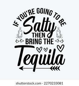 Tequila If You're Going To Be Salty Bring The Tequila