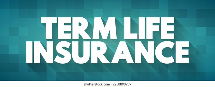 Term Life Insurance - policy is the simplest, purest form of life insurance, text concept background