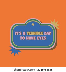 it's a terrible day to have eyes typography graphic design illustration retro graphics 