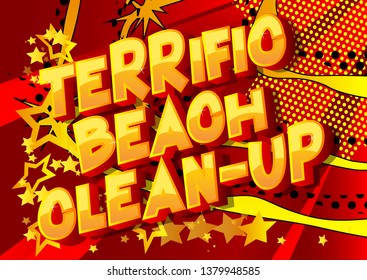 Terrific Beach Clean-up - Vector illustrated comic book style phrase on abstract background.