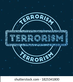 Terrorism. Glowing round badge. Network style geometric terrorism stamp in space. Vector illustration.