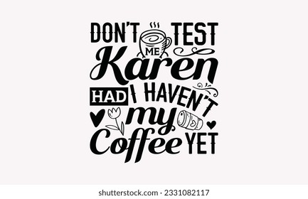 Don’t test me Karen I haven’t had my coffee yet - Coffee SVG Design Template, Drink Quotes, Calligraphy graphic design, Typography poster with old style camera and quote.