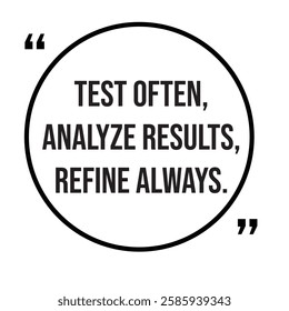 Test often, analyze results, refine always, marketing strategy, inspirational design quote, motivational quotes, typography illustration lettering quotes
