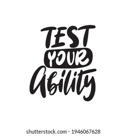 TEST YOUR ABILITY. Hand drawn lettering text set. Motivation quote vector lettering printed materials. Food poster, postcard, postcard, t-shirt, banner, flyer.