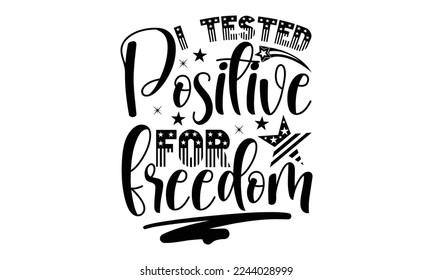 i tested positive for freedom, National Freedom Day  T-shirt and SVG Design, Hand drawn lettering phrase isolated on Black background, Cut Files Illustration for prints on bags, posters