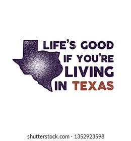 Texas badge - Life is good if you are living in Texas quote. Hand drawn typography illustration. US state distressed patch. Silhouette retro style design. Nice for T-Shirt print, stamp. Stock vector.