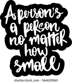 text - ''A person's a person no matter how small'' Modern brush calligraphy. Isolated on white background. Hand drawn lettering element for prints, cards, posters, products packaging, branding.